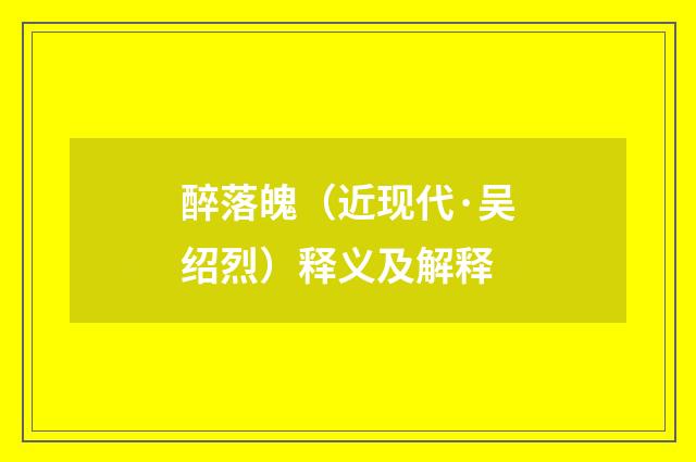醉落魄（近现代·吴绍烈）释义及解释