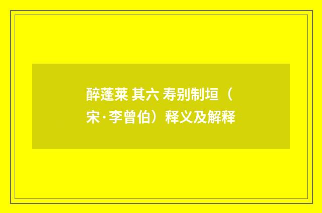 醉蓬莱 其六 寿别制垣（宋·李曾伯）释义及解释