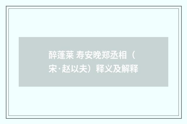 醉蓬莱 寿安晚郑丞相（宋·赵以夫）释义及解释