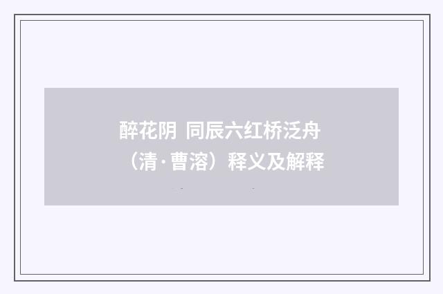 醉花阴  同辰六红桥泛舟（清·曹溶）释义及解释