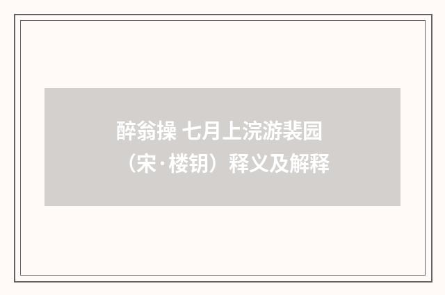 醉翁操 七月上浣游裴园（宋·楼钥）释义及解释