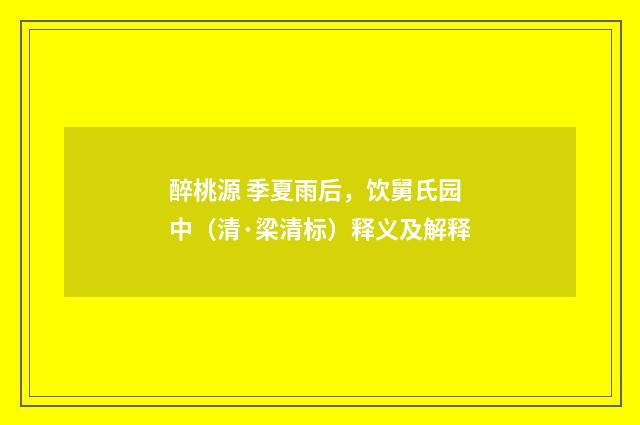 醉桃源 季夏雨后，饮舅氏园中（清·梁清标）释义及解释