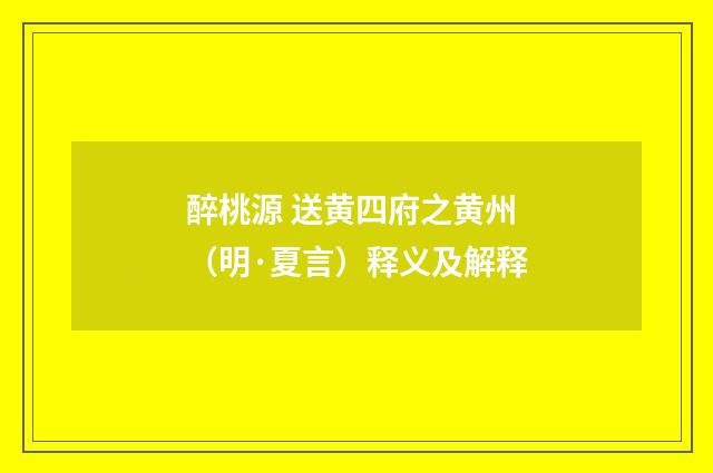 醉桃源 送黄四府之黄州（明·夏言）释义及解释
