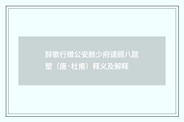醉歌行赠公安颜少府请顾八题壁（唐·杜甫）释义及解释