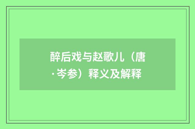 醉后戏与赵歌儿（唐·岑参）释义及解释