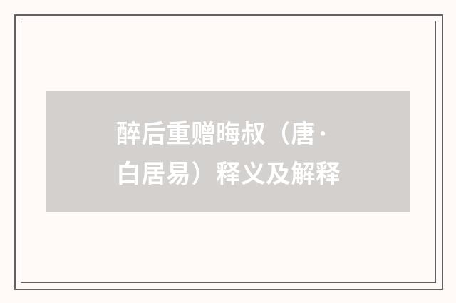醉后重赠晦叔（唐·白居易）释义及解释