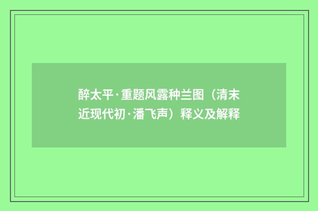 醉太平·重题风露种兰图（清末近现代初·潘飞声）释义及解释