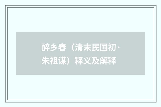 醉乡春（清末民国初·朱祖谋）释义及解释