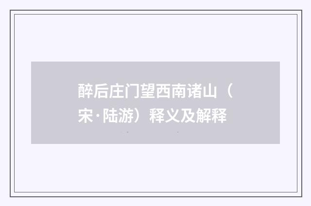 醉后庄门望西南诸山（宋·陆游）释义及解释