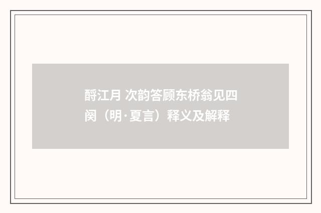 酹江月 次韵答顾东桥翁见四阕（明·夏言）释义及解释