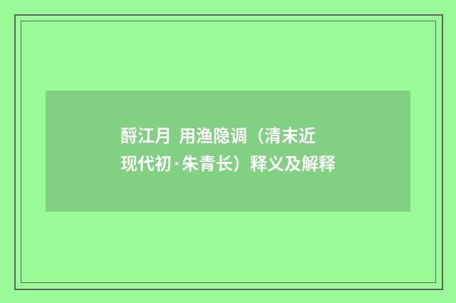 酹江月  用渔隐调（清末近现代初·朱青长）释义及解释