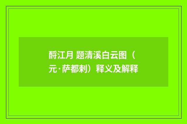 酹江月 题清溪白云图（元·萨都剌）释义及解释