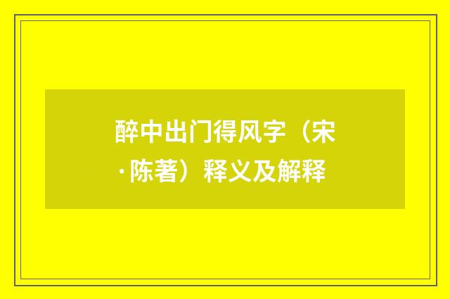 醉中出门得风字（宋·陈著）释义及解释