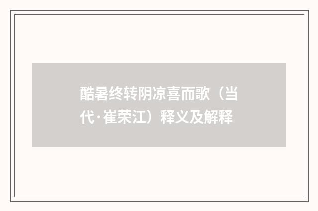 酷暑终转阴凉喜而歌（当代·崔荣江）释义及解释