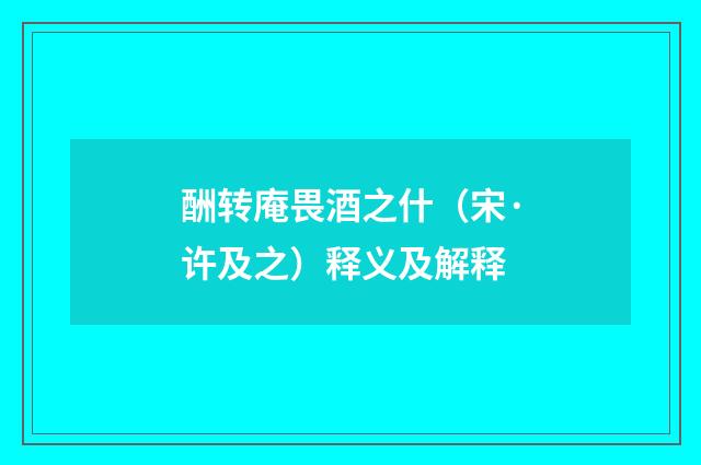 酬转庵畏酒之什(宋·许及之)释义及解释