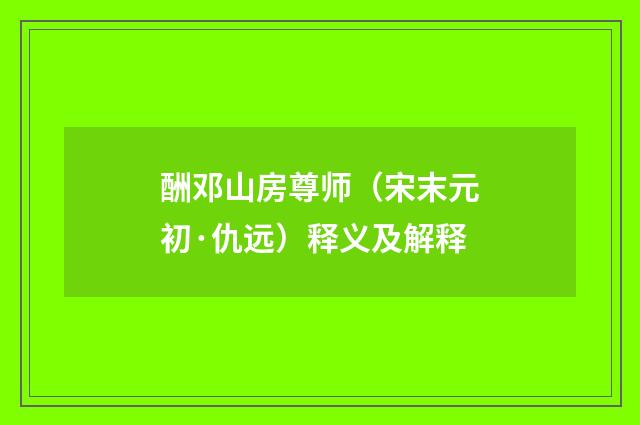 酬邓山房尊师（宋末元初·仇远）释义及解释