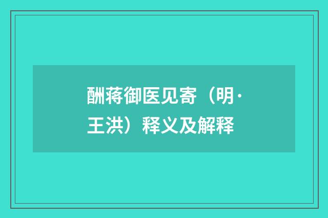 酬蒋御医见寄（明·王洪）释义及解释