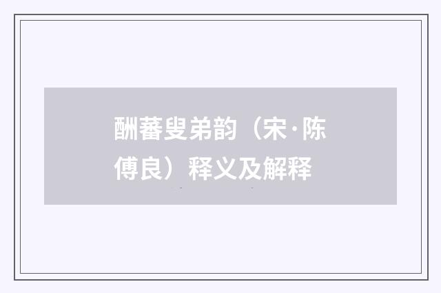酬蕃叟弟韵（宋·陈傅良）释义及解释