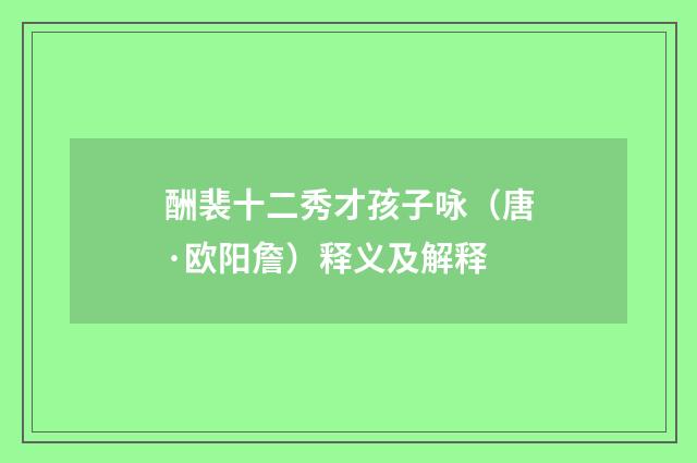 酬裴十二秀才孩子咏(唐·欧阳詹)释义及解释