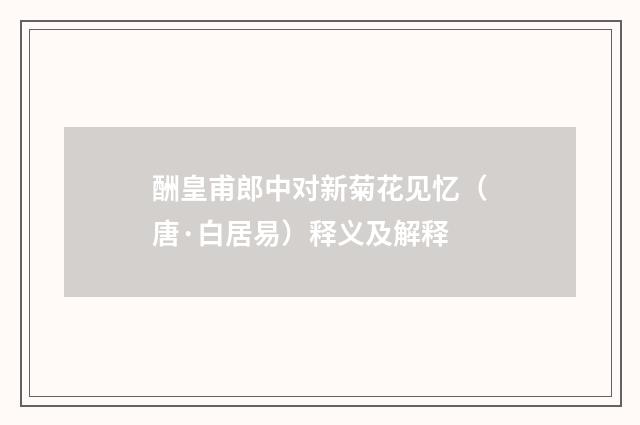 酬皇甫郎中对新菊花见忆（唐·白居易）释义及解释