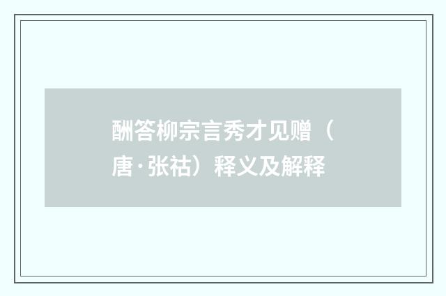 酬答柳宗言秀才见赠（唐·张祜）释义及解释