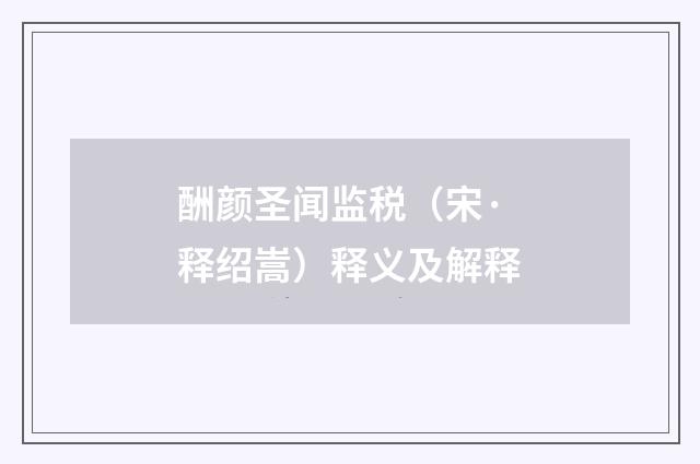 酬颜圣闻监税（宋·释绍嵩）释义及解释