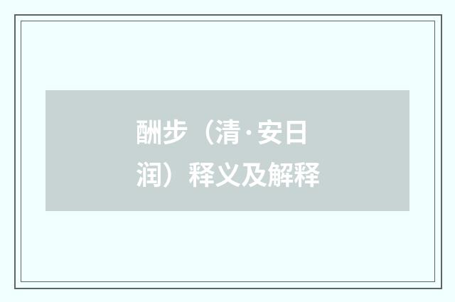 酬步（清·安日润）释义及解释