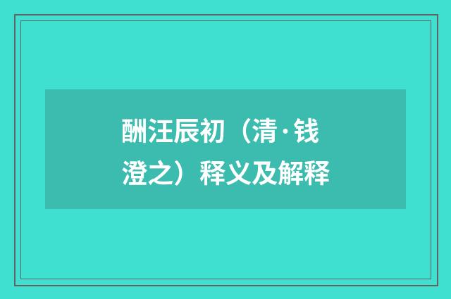 酬汪辰初（清·钱澄之）释义及解释