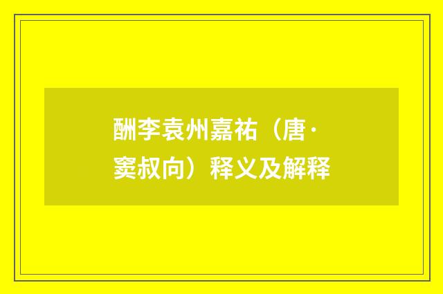 酬李袁州嘉祐（唐·窦叔向）释义及解释