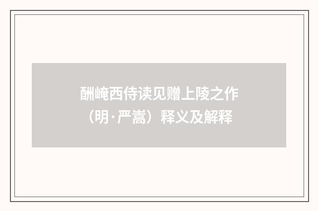 酬崦西侍读见赠上陵之作（明·严嵩）释义及解释