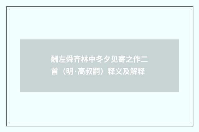 酬左舜齐林中冬夕见寄之作二首（明·高叔嗣）释义及解释