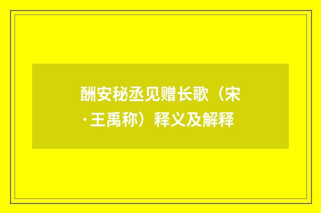 酬安秘丞见赠长歌（宋·王禹称）释义及解释