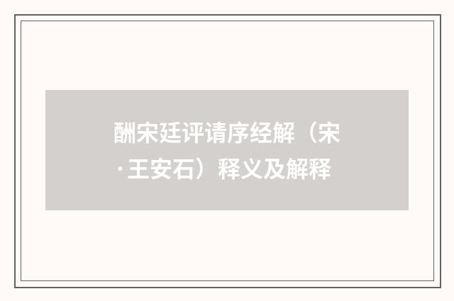 酬宋廷评请序经解（宋·王安石）释义及解释