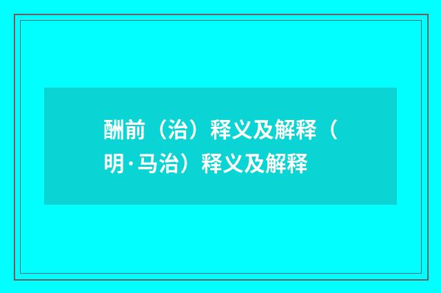 酬前（治）释义及解释（明·马治）释义及解释