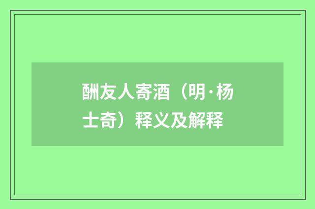 酬友人寄酒（明·杨士奇）释义及解释