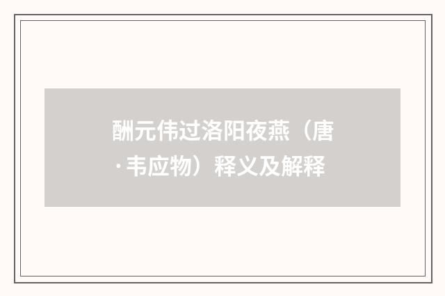 酬元伟过洛阳夜燕（唐·韦应物）释义及解释