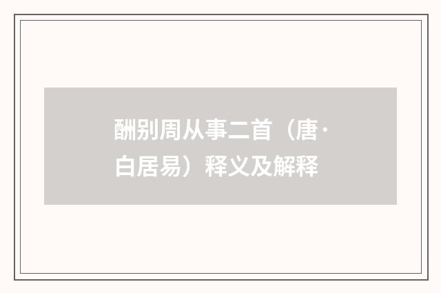 酬别周从事二首（唐·白居易）释义及解释