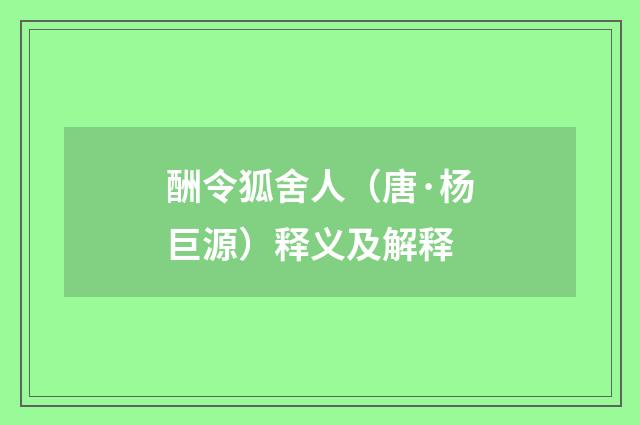 酬令狐舍人（唐·杨巨源）释义及解释