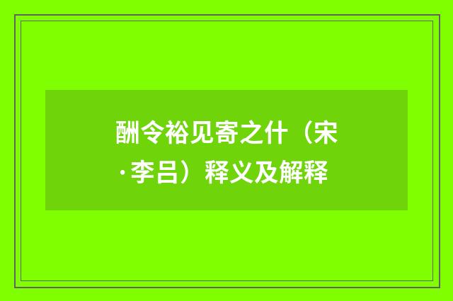 酬令裕见寄之什（宋·李吕）释义及解释