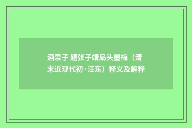 酒泉子 题张子靖扇头墨梅（清末近现代初·汪东）释义及解释