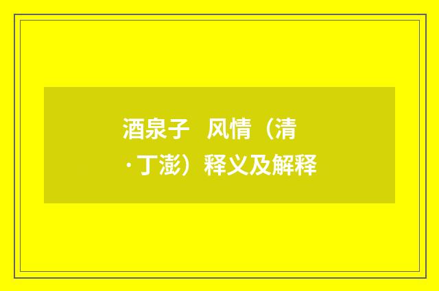 酒泉子   风情（清·丁澎）释义及解释
