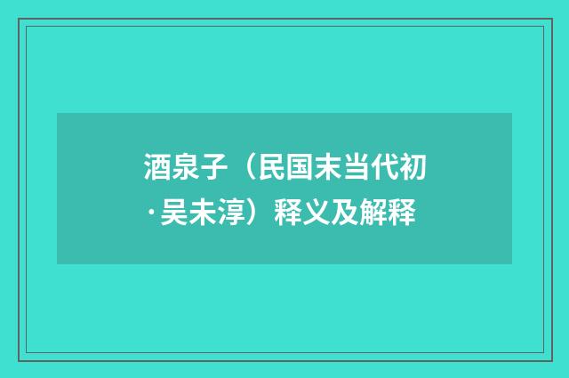 酒泉子（民国末当代初·吴未淳）释义及解释