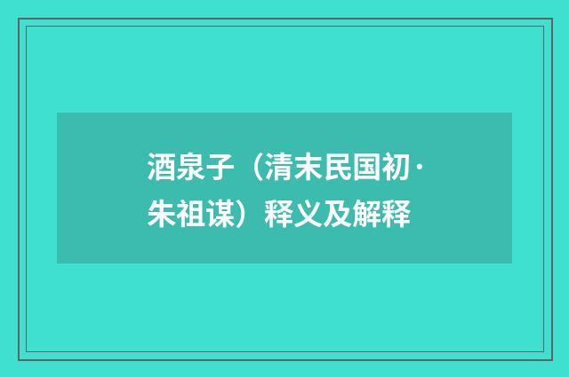 酒泉子（清末民国初·朱祖谋）释义及解释