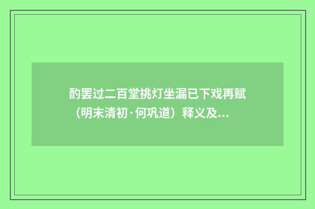 酌罢过二百堂挑灯坐漏已下戏再赋（明末清初·何巩道）释义及解释