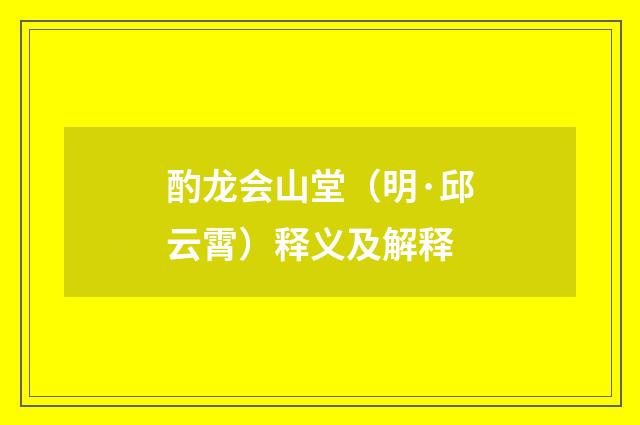 酌龙会山堂（明·邱云霄）释义及解释