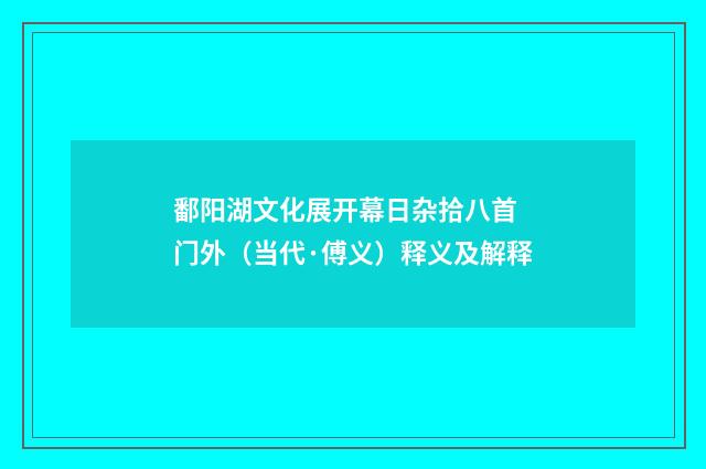 鄱阳湖文化展开幕日杂拾八首 门外（当代·傅义）释义及解释