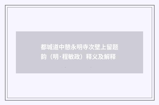 都城道中憩永明寺次壁上留题韵（明·程敏政）释义及解释