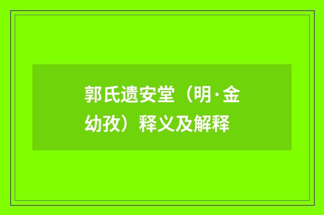 郭氏遗安堂（明·金幼孜）释义及解释
