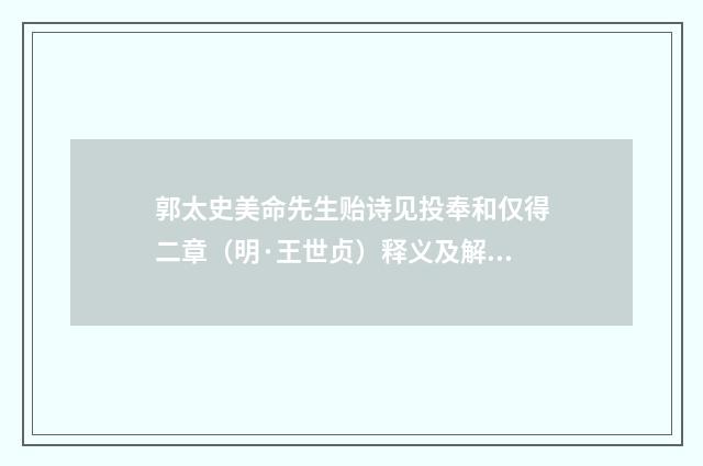 郭太史美命先生贻诗见投奉和仅得二章（明·王世贞）释义及解释