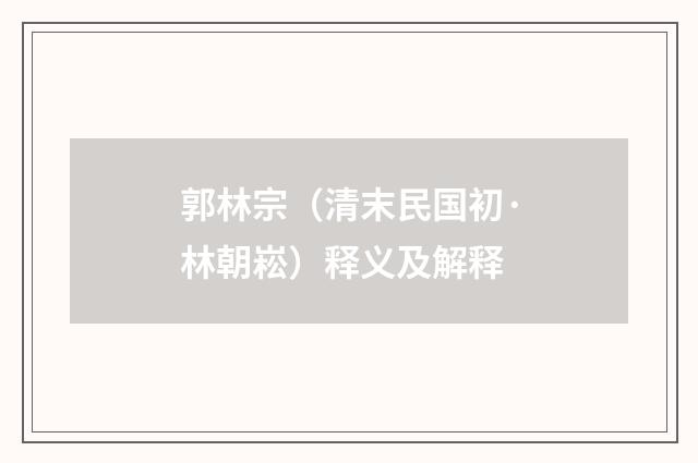 郭林宗（清末民国初·林朝崧）释义及解释